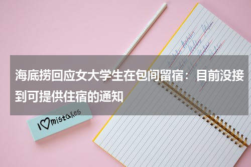 海底捞回应女大学生在包间留宿：目前没接到可提供住宿的通知