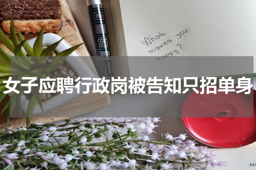 女子应聘行政岗被告知只招单身