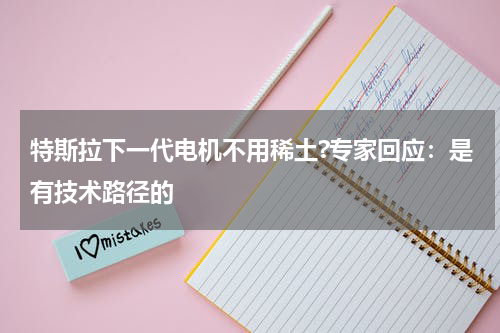 特斯拉下一代电机不用稀土?专家回应：是有技术路径的