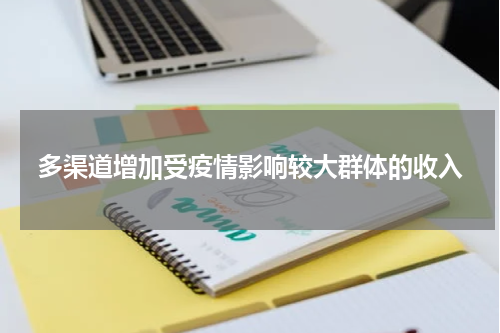 多渠道增加受疫情影响较大群体的收入