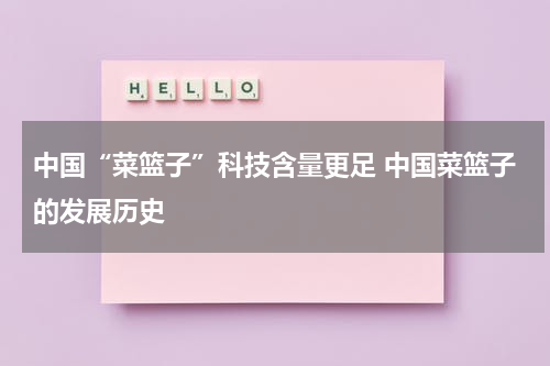 中国“菜篮子”科技含量更足 中国菜篮子的发展历史