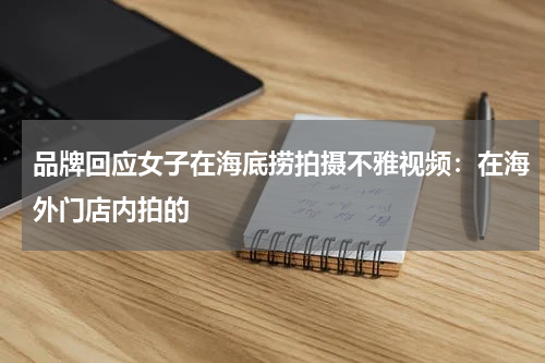 品牌回应女子在海底捞拍摄不雅视频：在海外门店内拍的