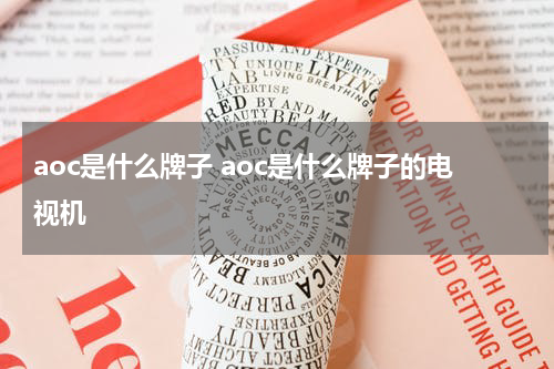 aoc是什么牌子 aoc是什么牌子的电视机