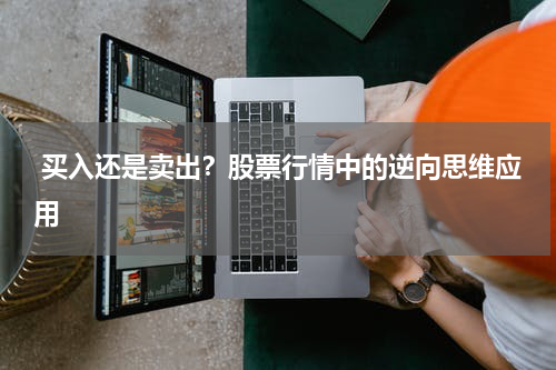  买入还是卖出？股票行情中的逆向思维应用