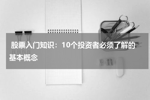  股票入门知识：10个投资者必须了解的基本概念