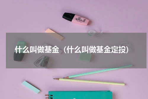 什么叫做基金（什么叫做基金定投）