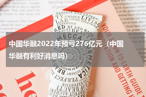 中国华融2022年预亏276亿元（中国华融有利好消息吗）