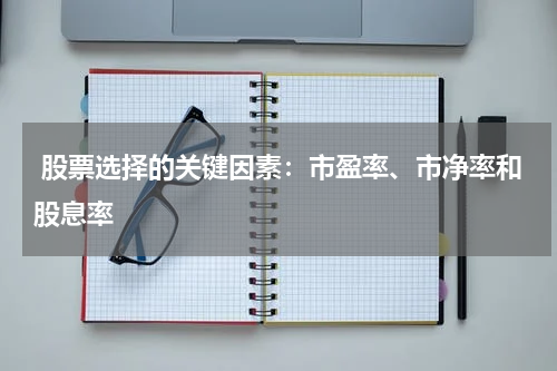  股票选择的关键因素：市盈率、市净率和股息率