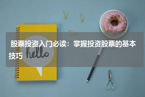  股票投资入门必读：掌握投资股票的基本技巧