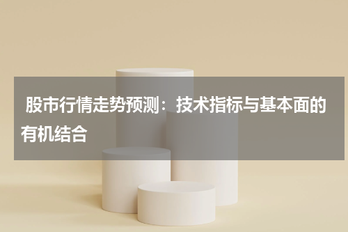  股市行情走势预测：技术指标与基本面的有机结合