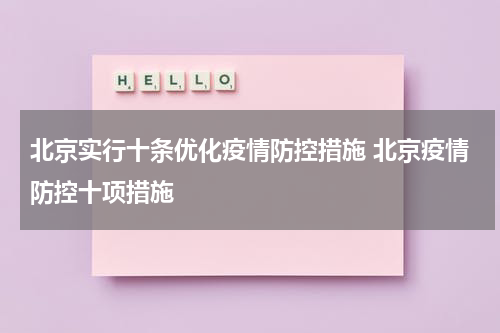 北京实行十条优化疫情防控措施 北京疫情防控十项措施