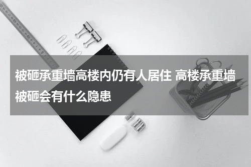 被砸承重墙高楼内仍有人居住 高楼承重墙被砸会有什么隐患
