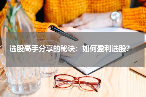  选股高手分享的秘诀：如何盈利选股？