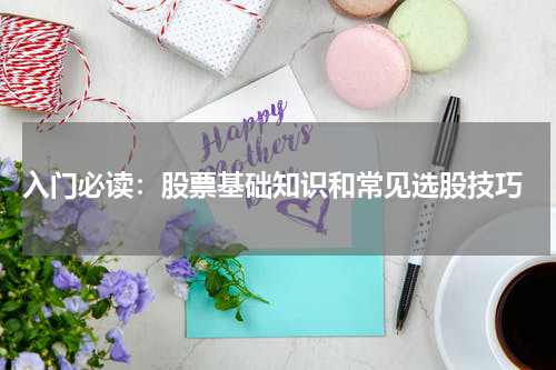  入门必读：股票基础知识和常见选股技巧