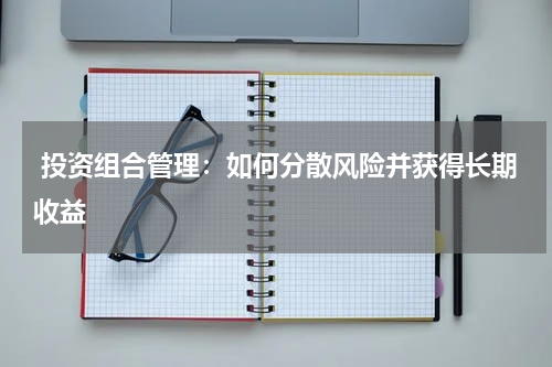  投资组合管理：如何分散风险并获得长期收益