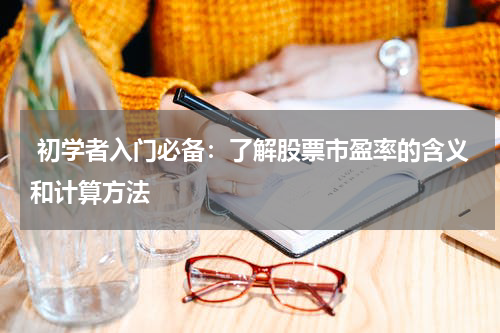  初学者入门必备：了解股票市盈率的含义和计算方法
