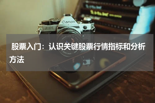  股票入门：认识关键股票行情指标和分析方法