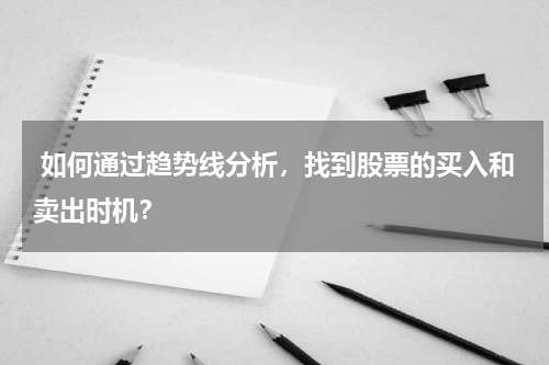 如何通过趋势线分析，找到股票的买入和卖出时机？