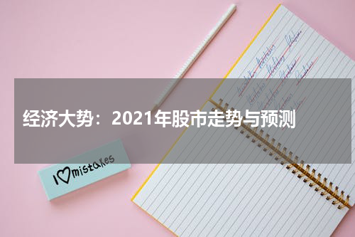  经济大势：2021年股市走势与预测