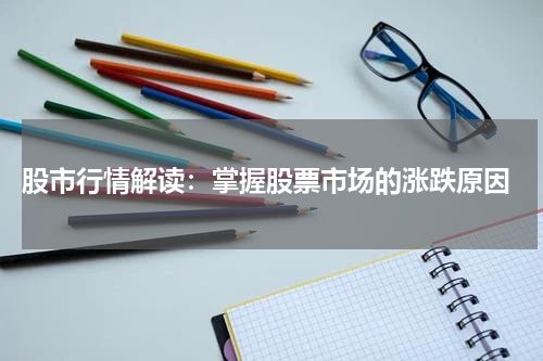  股市行情解读：掌握股票市场的涨跌原因