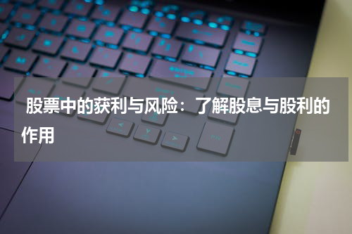  股票中的获利与风险：了解股息与股利的作用
