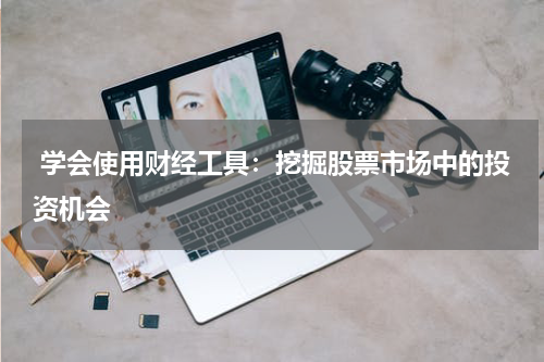  学会使用财经工具：挖掘股票市场中的投资机会