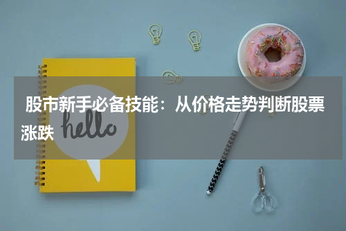  股市新手必备技能：从价格走势判断股票涨跌