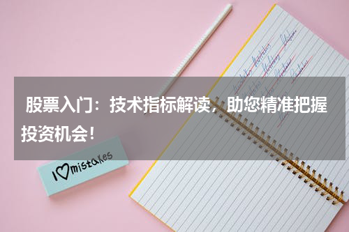  股票入门：技术指标解读，助您精准把握投资机会！