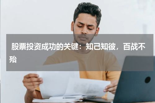  股票投资成功的关键：知己知彼，百战不殆