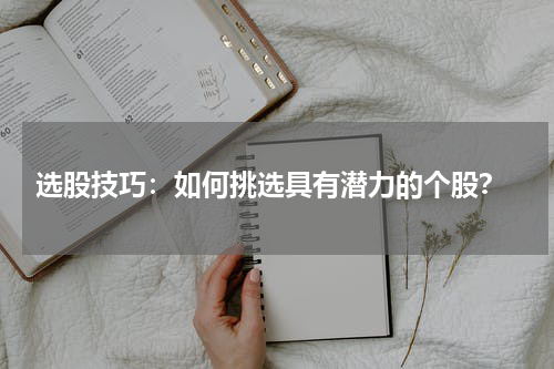  选股技巧：如何挑选具有潜力的个股？