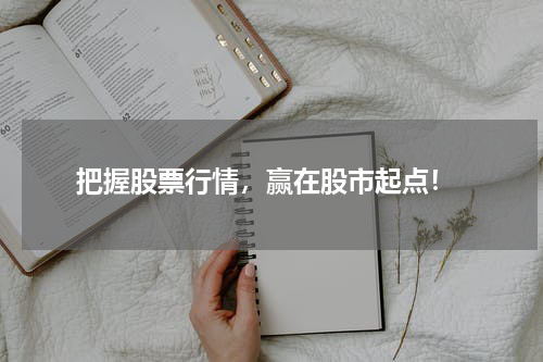  把握股票行情，赢在股市起点！
