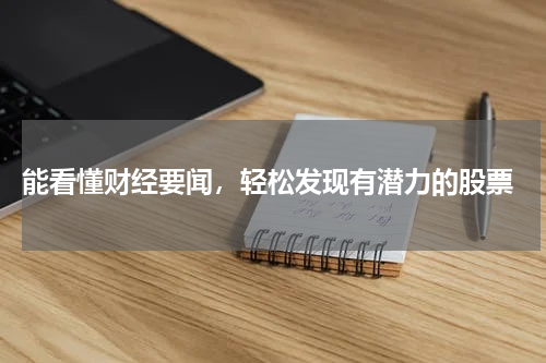  能看懂财经要闻，轻松发现有潜力的股票