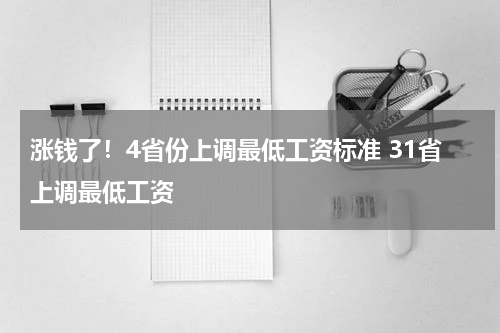 涨钱了！4省份上调最低工资标准 31省上调最低工资