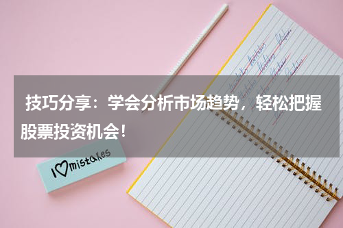  技巧分享：学会分析市场趋势，轻松把握股票投资机会！