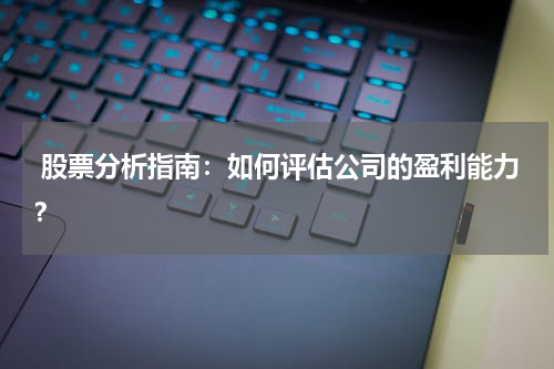  股票分析指南：如何评估公司的盈利能力？