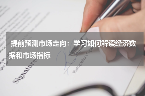  提前预测市场走向：学习如何解读经济数据和市场指标