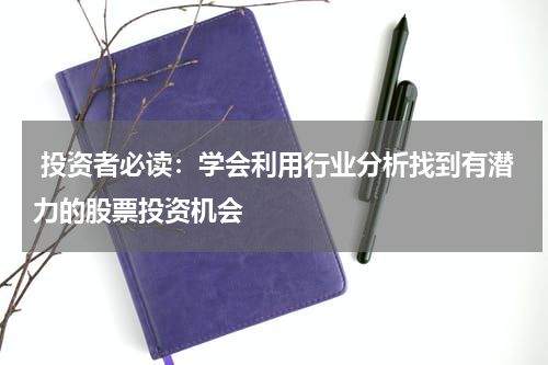  投资者必读：学会利用行业分析找到有潜力的股票投资机会