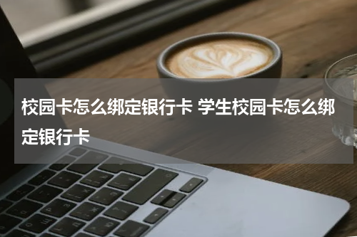 校园卡怎么绑定银行卡 学生校园卡怎么绑定银行卡