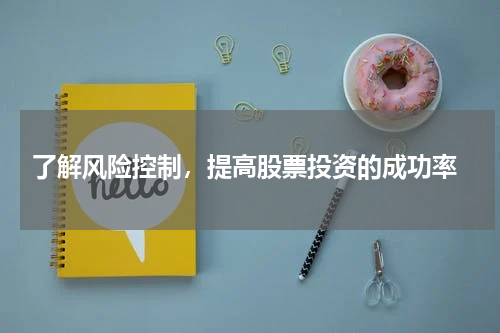  了解风险控制，提高股票投资的成功率