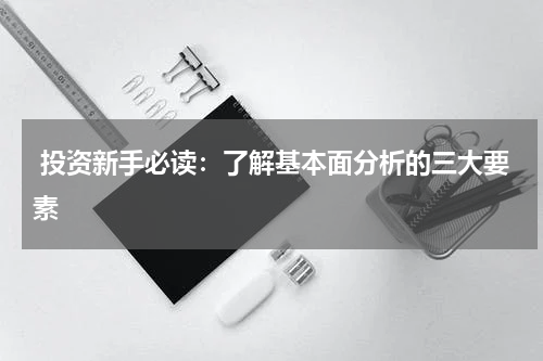  投资新手必读：了解基本面分析的三大要素