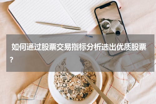  如何通过股票交易指标分析选出优质股票？