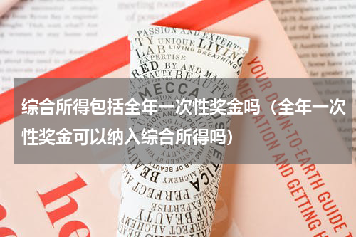 综合所得包括全年一次性奖金吗（全年一次性奖金可以纳入综合所得吗）