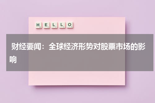 财经要闻：全球经济形势对股票市场的影响