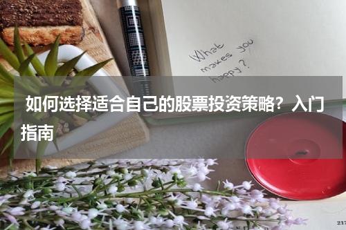  如何选择适合自己的股票投资策略？入门指南