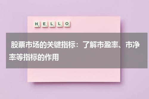  股票市场的关键指标：了解市盈率、市净率等指标的作用