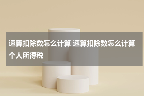 速算扣除数怎么计算 速算扣除数怎么计算个人所得税