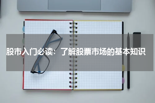  股市入门必读：了解股票市场的基本知识