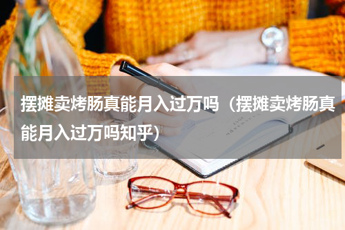 摆摊卖烤肠真能月入过万吗（摆摊卖烤肠真能月入过万吗知乎）