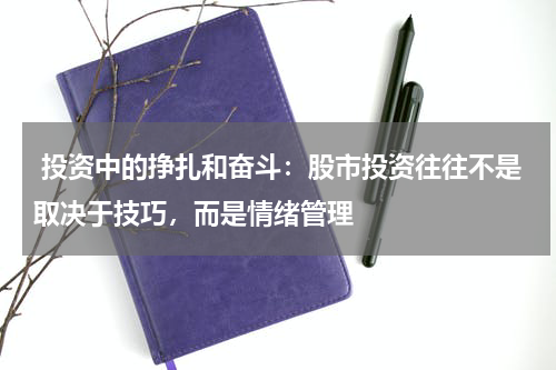  投资中的挣扎和奋斗：股市投资往往不是取决于技巧，而是情绪管理