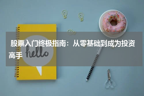  股票入门终极指南：从零基础到成为投资高手